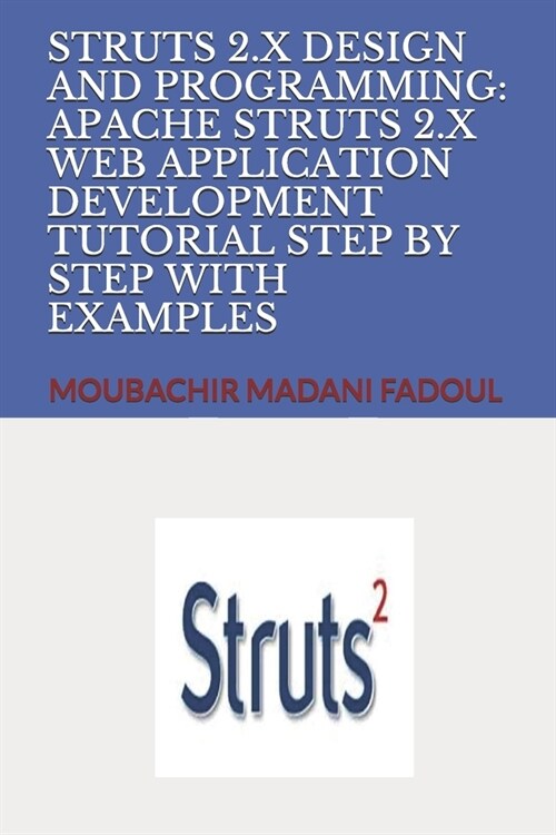 Struts 2.X Design and Programming: Apache Struts 2.X Web Application Development Tutorial Step by Step with Examples (Paperback)