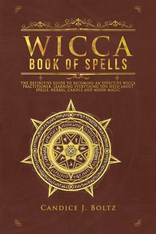 Wicca Book of Spells: The Definitive Guide to Becoming an Effective Wicca Practitioner, Learning Everything You Need about Spells, Herbal, C (Paperback)