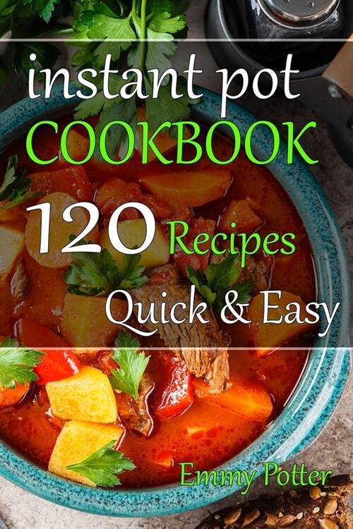 Instant Pot Pressure Cooker Cookbook: 120 Everyday Recipes for Beginners and Advanced Users. Try Easy and Healthy Instant Pot Recipes (Paperback)