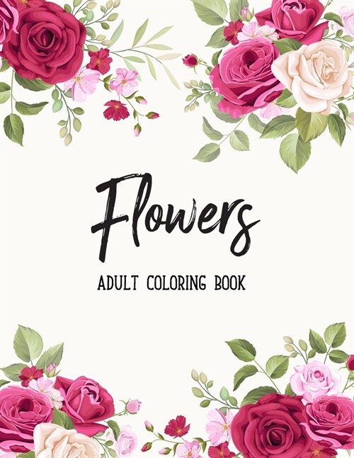 Flowers Coloring Book: Biggest Coloring Book For Adults, 100 Realistic Images To Soothe The SOUL, Stress Relieving Designs for Adults RELAXAT (Paperback)