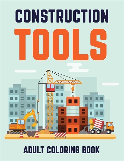 Constructions Tools Adult Coloring Book: Awesome Gift Coloring Book To Coworker or Colleague (Paperback)
