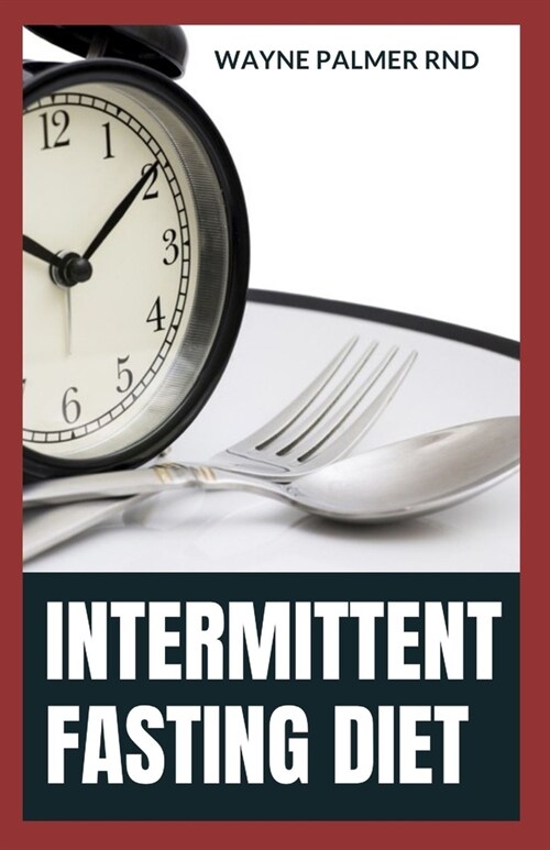 Intermittent Fasting Diet: The Convincing Guide To Lose Weight And Stay Healthy By Intermittent Fasting Diet (Paperback)