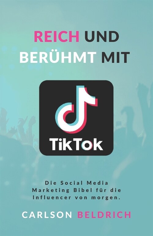 Reich und Ber?mt mit Tik Tok: Die Social Media Marketing Bibel f? die Influencer von morgen. (Paperback)