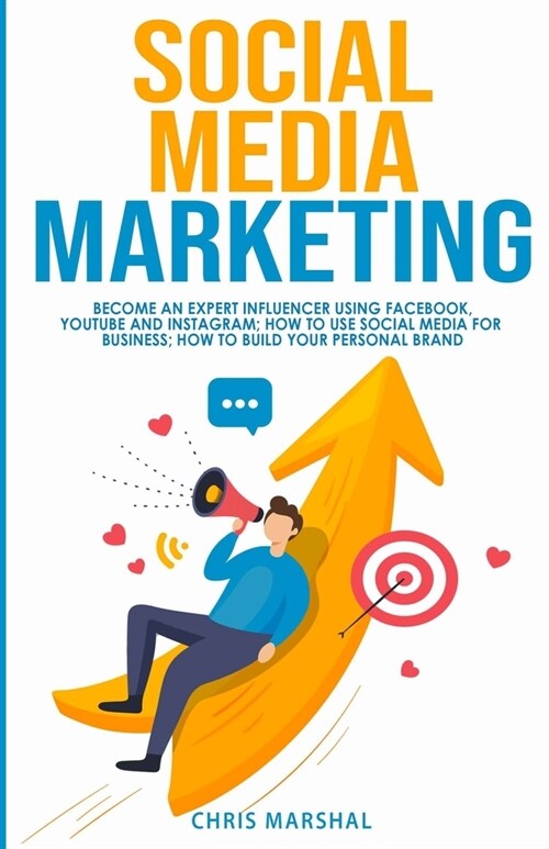 Social Media Marketing: Become an Expert Influencer Using Facebook, Youtube and Instagram; How to Use Social Media for Business; How to Build (Paperback)