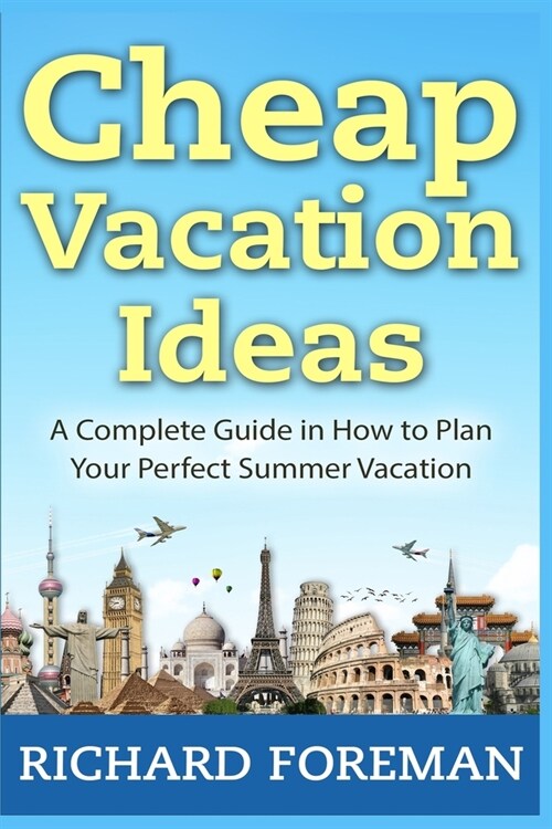 Cheap Vacation Ideas: A Complete Guide in How to Plan Your Perfect Summer Vacation (Paperback)