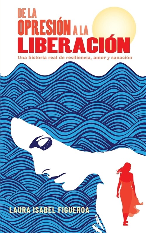 De la opresi? a la liberaci?: Una historia real de resiliencia, amor y sanaci? (Paperback)