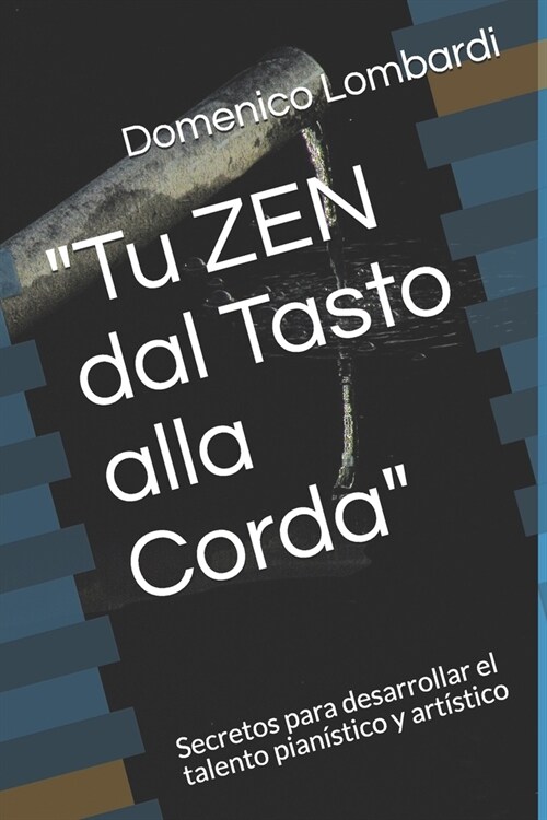 Tu ZEN dal Tasto alla Corda: Secretos para desarrollar el talento pian?tico y art?tico (Paperback)