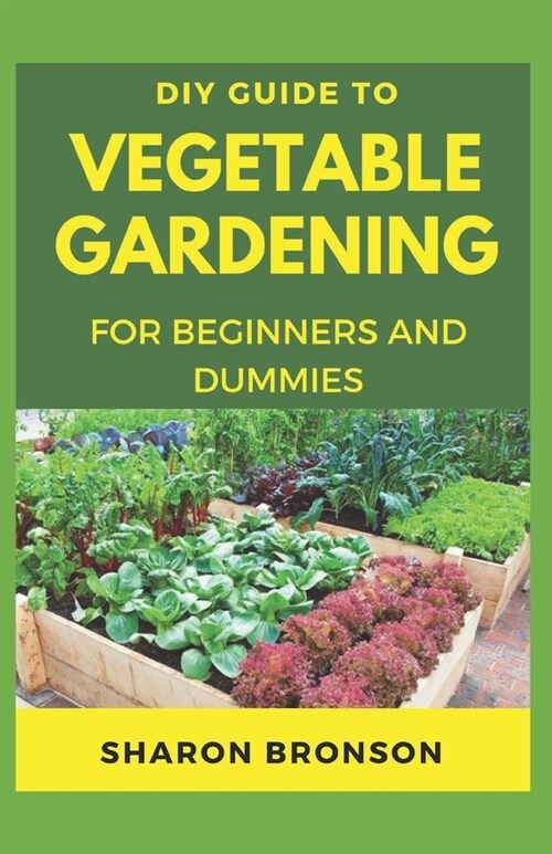 DIY Guide To Vegetable Gardening for Beginners and Dummies: Perfect Manual To Successfully Running a Vegetable Garden (Paperback)