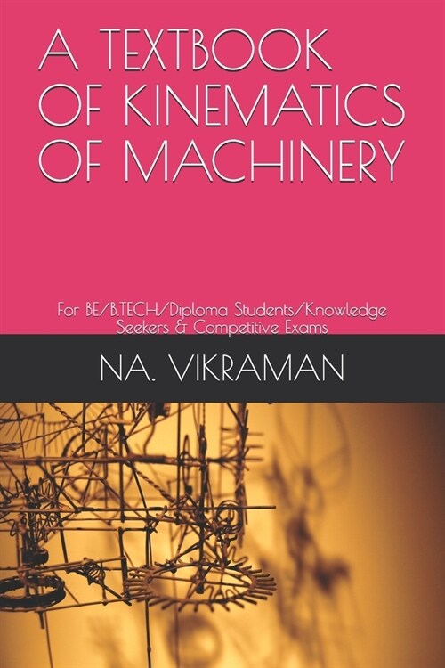 A Textbook of Kinematics of Machinery: For BE/B.TECH/Diploma Students/Knowledge Seekers & Competitive Exams (Paperback)