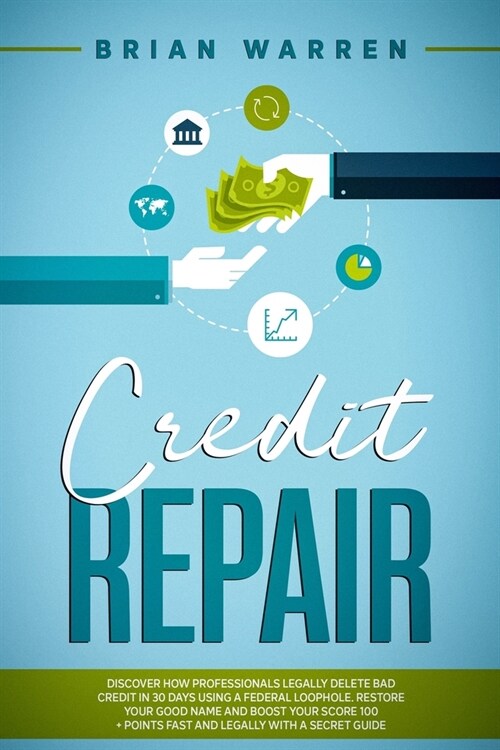 Credit Repair: Discover How Professionals Legally Delete Bad Credit in 30 Days Using a Federal Loophole. Restore Your Good Name and B (Paperback)
