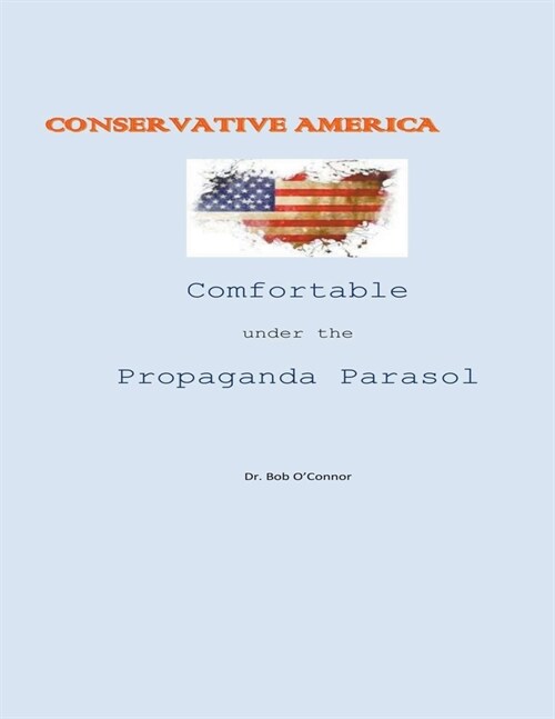 Conservative America--Comfortable Under the Propaganda Parasol (Paperback)