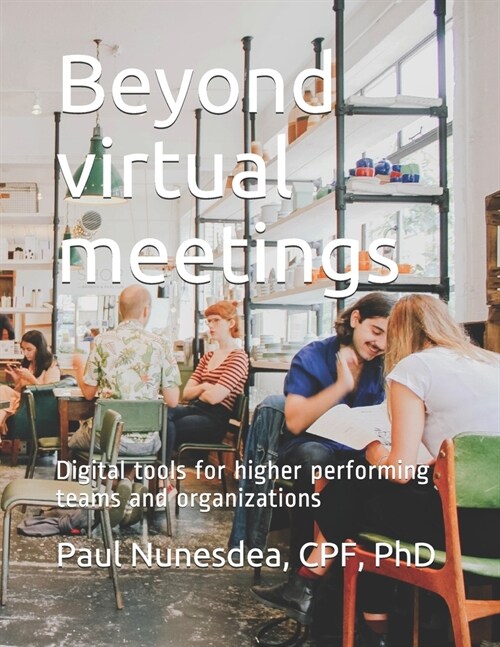 Beyond virtual meetings: Digital tools for higher performing teams and organizations (Paperback)