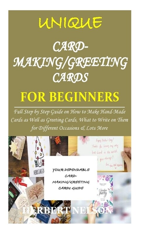 UNIQUE CARD-MAKING/GREETING CARDS for BEGINNERS: Full Step by Step Guide on How to Make Hand-Made Cards as Well as Greeting Cards, What to Write on Th (Paperback)