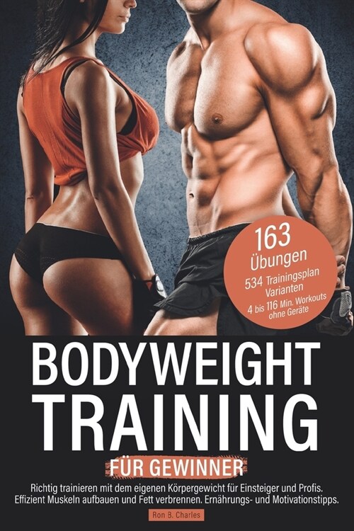 Bodyweight Training f? Gewinner: Richtig trainieren mit dem eigenen K?pergewicht f? Einsteiger und Profis. Effizient Muskeln aufbauen und Fett verb (Paperback)