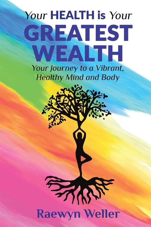 Your Health Is Your Greatest Wealth: Your Journey to a Vibrant, Healthy, Mind and Body (Paperback)