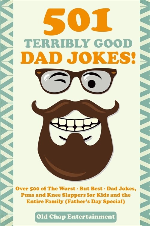 501 Terribly Good Dad Jokes!: Over 500 of The Worst - But Best - Dad Jokes, Puns and Knee Slappers for Kids and the Entire Family (Fathers Day Spec (Paperback)