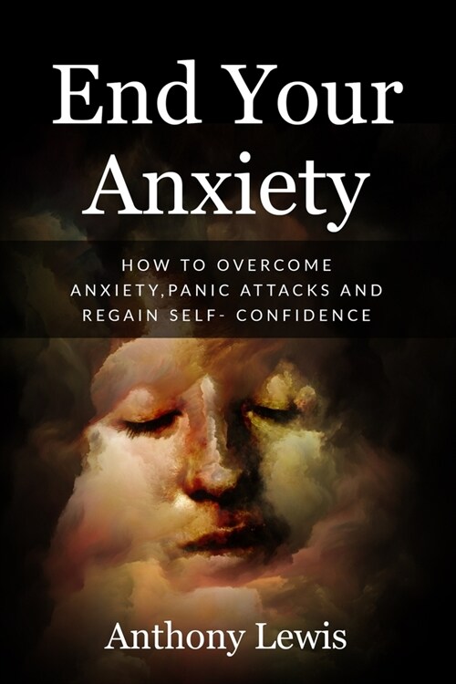 End your anxiety: How to overcome anxiety, panic attacks and regain self-confidence (Paperback)