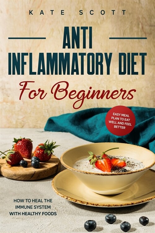 Anti Inflammatory Diet For Beginners: How to heal your immune system with healthy foods - Easy Meal Plan to Eat Well and Feel Better (Paperback)