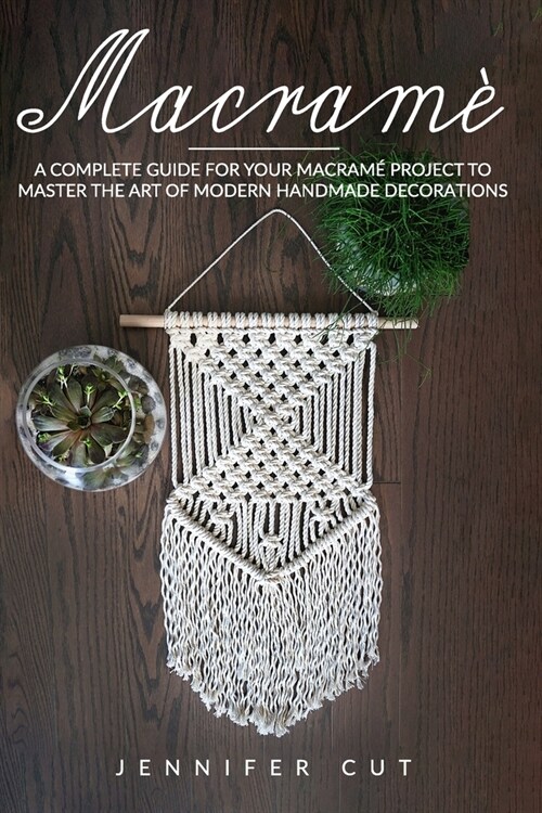 Macram? A Complete Guide For Your Macram?Project To Master The Art Of Modern Handmade Decorations (Paperback)