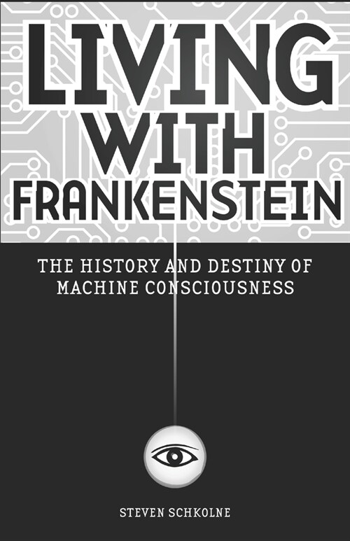 Living with Frankenstein: The History and Destiny of Machine Consciousness (Paperback)
