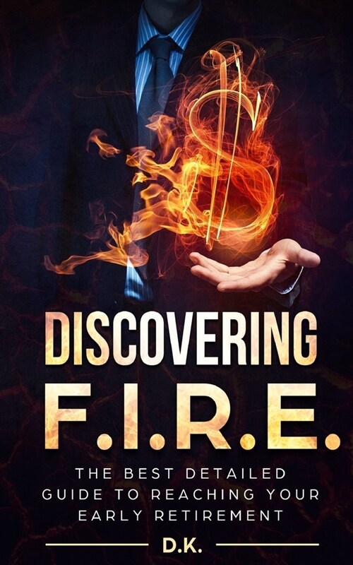 Discovering F.I.R.E.: The Best Detailed Guide to Reaching Your Financial Independence And Early Retirement (Paperback)