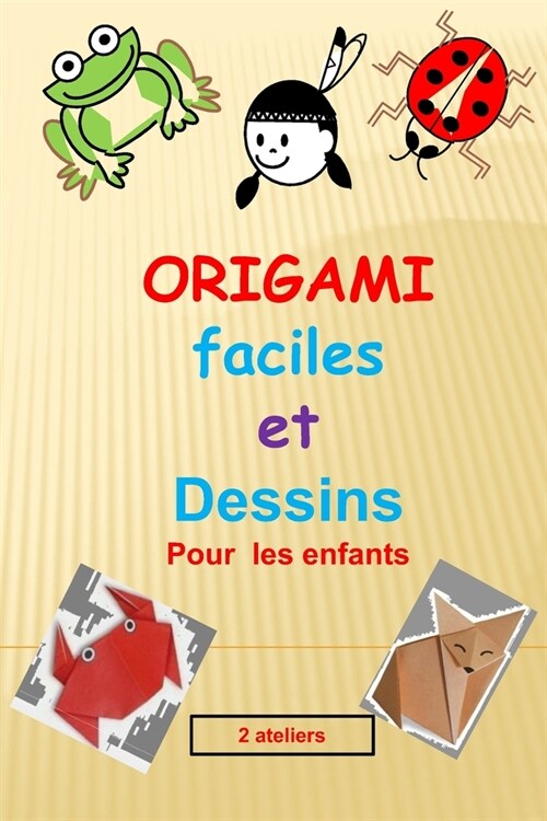 origami facile et dessins pour les enfants: 1er atelier: apprendre ?dessiner ?ape par ?ape et 2eme atelier: origami (pratiquer lart de pliage des (Paperback)