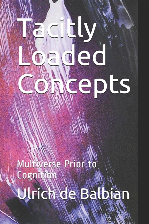 Tacitly Loaded Concepts: Multiverse Prior to Cognition (Paperback)
