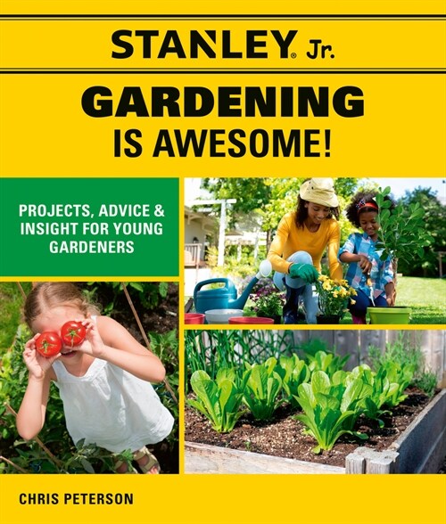 Stanley Jr. Gardening Is Awesome!: Projects, Advice, and Insight for Young Gardeners (Paperback)
