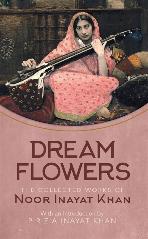 Dream Flowers: The Collected Works of Noor Inayat Khan with an Introduction by Pir Zia Inayat Khan (Hardcover)