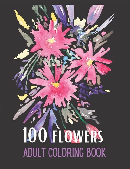 100 Flowers: Coloring book for adults with fun, easy and comfortable coloring pages, a moment of relaxation and peace with yourself (Paperback)