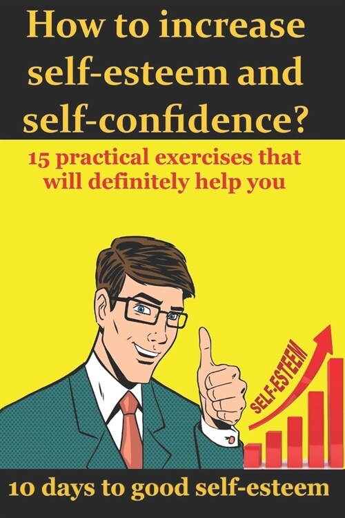 How to increase self-esteem and confidence? 10 days to good self-esteem: A book of confidence and good self-esteem for men, women and children (Paperback)