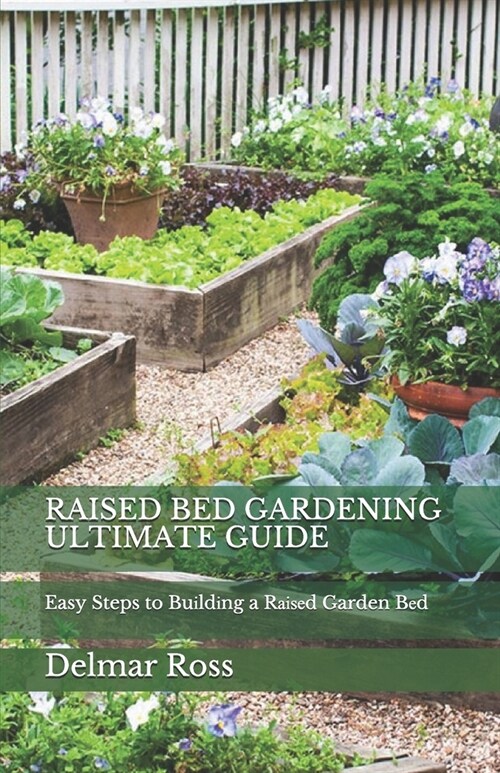 Raised Bed Gardening Ultimate Guide: Easy Steps to Buіldіng a Rаіѕеd Garden Bеd (Paperback)