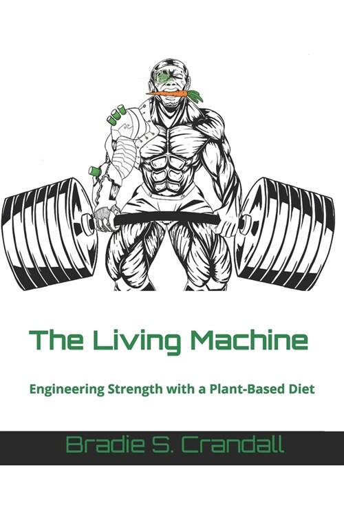 The Living Machine: Engineering Strength with a Plant-Based Diet (Paperback)