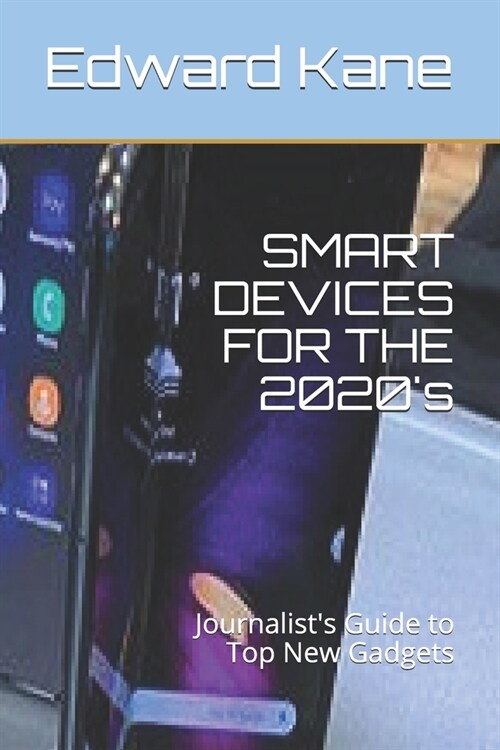 SMART DEVICES FOR THE 2020s: Journalists Guide to Top New Gadgets (Paperback)