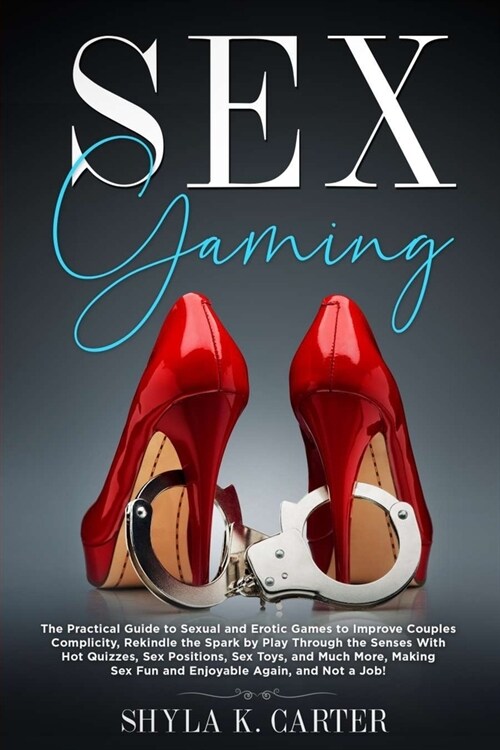 Sex Gaming: The Practical Guide to Sexual and Erotic Games to Improve Couples Complicity, Rekindle the Spark by Play Through the S (Paperback)