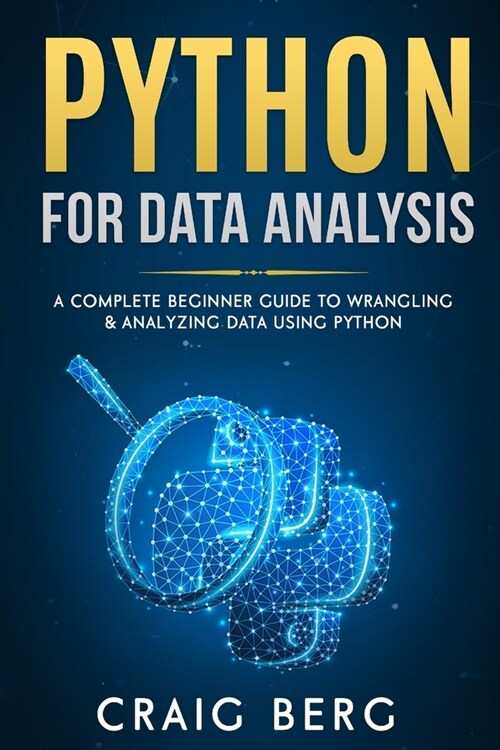 Python For Data Analysis: A Complete Beginner Guide to Wrangling & Analyzing Data Using Python (Paperback)