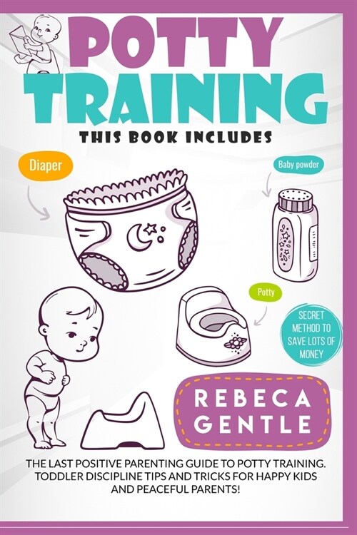 Potty Training: The Last Positive Parenting Guide To Potty Training. Toddler Discipline Tips and Tricks for Happy Kids and Peaceful Pa (Paperback)