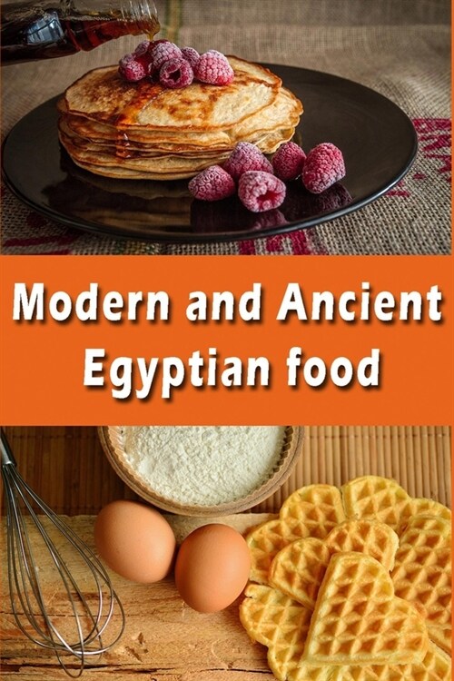 modern and ancient Egyptian food: egypt recipes: Try these foods if you visit Egypt: The most famous foods in Egypt (Paperback)