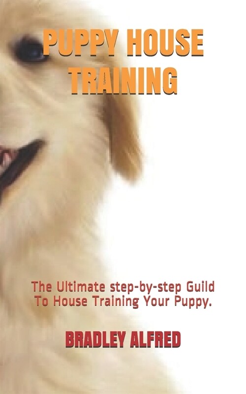 Puppy House Training: The Ultimate step-by-step Guild To House Training Your Puppy. (Paperback)