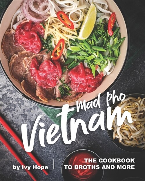 Mad Pho Vietnam: The Cookbook to Broths and More (Paperback)