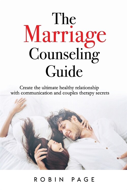 The Marriage Counseling Guide: Create the ultimate healthy relationship with communication and couples therapy secrets (Paperback)