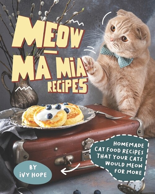 Meow-Ma Mia Recipes: Homemade Cat Food Recipes That Your Cats Would Meow for More (Paperback)