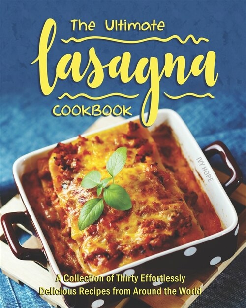 The Ultimate Lasagna Cookbook: A Collection of Thirty Effortlessly Delicious Recipes from Around the World (Paperback)