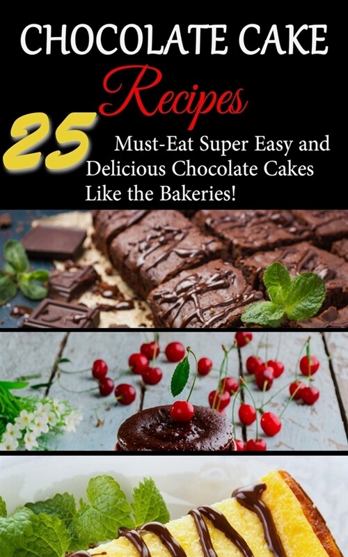 Chocolate Cake Recipes: 25 Must-Eat Super Easy and Delicious Chocolate Cakes Like the Bakeries! (Paperback)