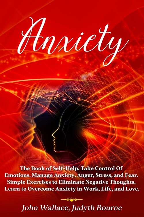 Anxiety: The Book of Self-Help. Take Control Of Emotions. Manage Anxiety, Anger, Stress, and Fear. Simple Exercises to Eliminat (Paperback)