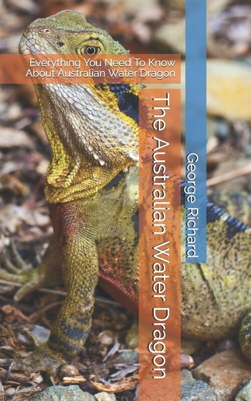 The Australian Water Dragon: Everything You Need To Know About Australian Water Dragon (Paperback)