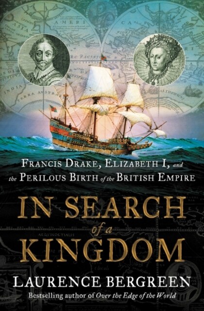 In Search of a Kingdom: Francis Drake, Elizabeth I, and the Perilous Birth of the British Empire (Hardcover)