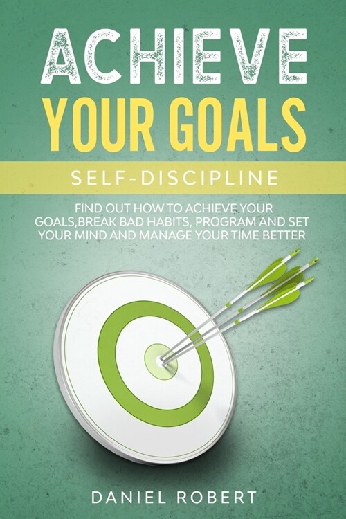 Achieve Your Goals Self-Discipline: The Complete Mindset Guide to Increase Willpower, Stop Procrastination and Maximize Productivity (Paperback)