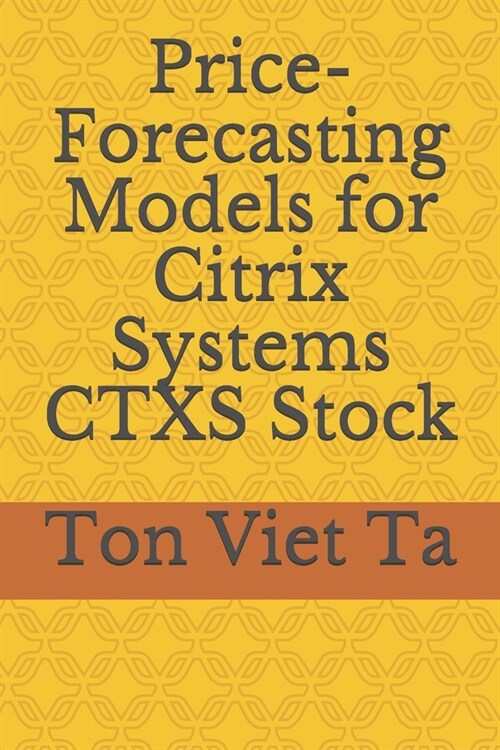 Price-Forecasting Models for Citrix Systems CTXS Stock (Paperback)