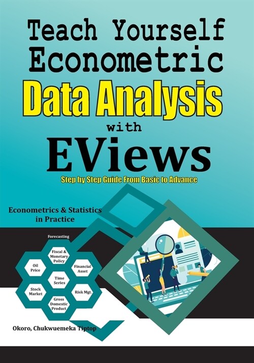 Teach Yourself Econometric Data Analysis with EViews: Step by Step Guide From Basic to Advance: Econometrics & Statistics in Practice (Paperback)